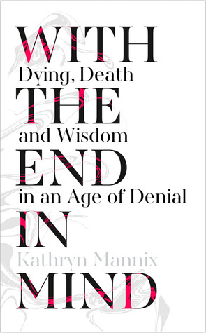 With The End in Mind - Katheryn Mannix