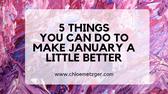 5 Things You Can Do To Make January A Bit Better