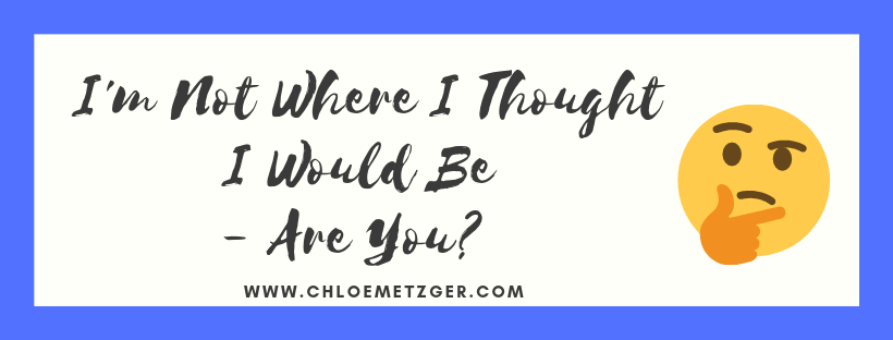 I'm not where I thought I would be - are you_