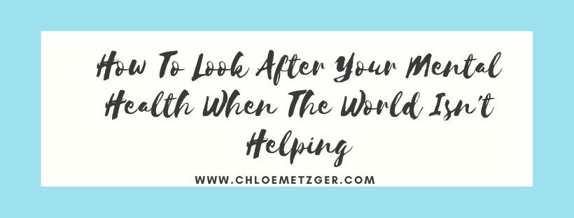 How To Look After Your Mental Health When The World Isn't Helping