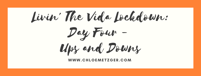 Livin' The Vida Lockdown: Day Four - Ups and Downs